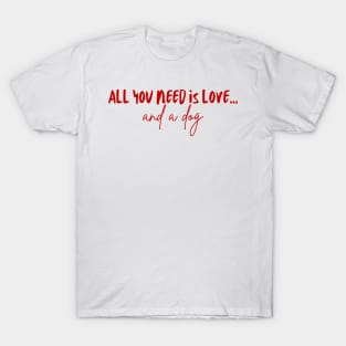 All You Need Is Love... and a Dog (Red Version) T-Shirt